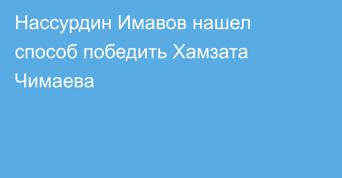 Нассурдин Имавов нашел способ победить Хамзата Чимаева