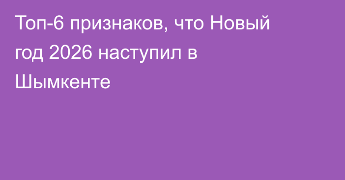 Топ-6 признаков, что Новый год 2026 наступил в Шымкенте