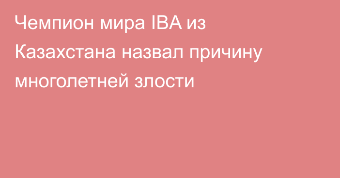 Чемпион мира IBA из Казахстана назвал причину многолетней злости