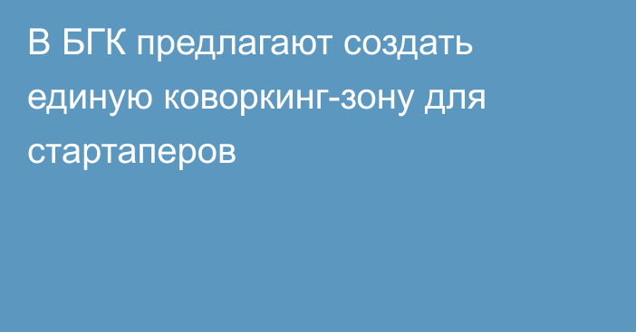 В БГК предлагают создать единую коворкинг-зону для стартаперов
