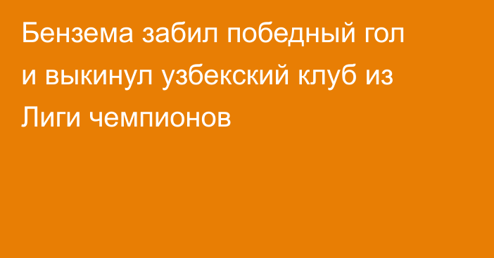 Бензема забил победный гол и выкинул узбекский клуб из Лиги чемпионов