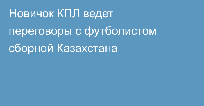 Новичок КПЛ ведет переговоры с футболистом сборной Казахстана