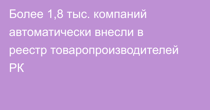 Более 1,8 тыс. компаний автоматически внесли в реестр товаропроизводителей РК