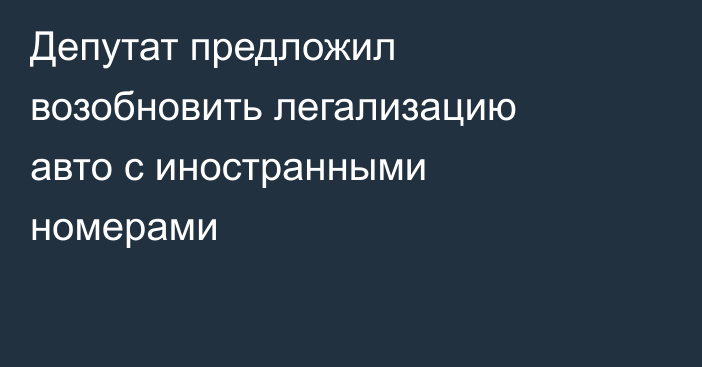 Депутат предложил возобновить легализацию авто с иностранными номерами