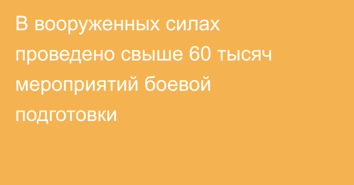 В вооруженных силах проведено свыше 60 тысяч мероприятий боевой подготовки
