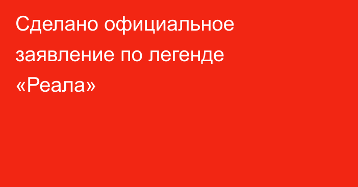 Сделано официальное заявление по легенде «Реала»