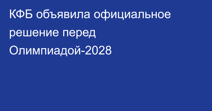 КФБ объявила официальное решение перед Олимпиадой-2028