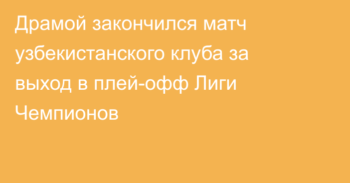 Драмой закончился матч узбекистанского клуба за выход в плей-офф Лиги Чемпионов