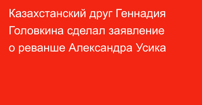 Казахстанский друг Геннадия Головкина сделал заявление о реванше Александра Усика
