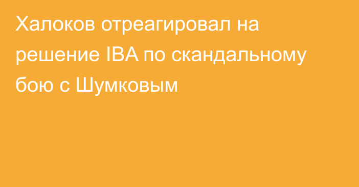 Халоков отреагировал на решение IBA по скандальному бою с Шумковым
