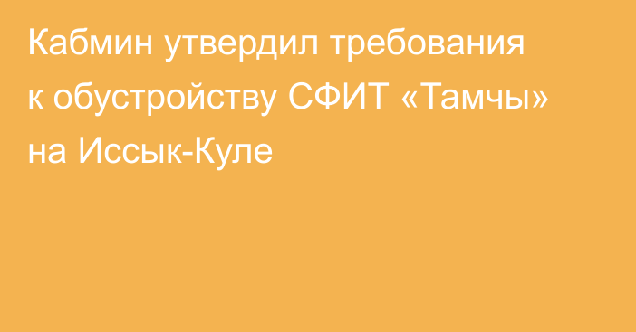 Кабмин утвердил требования к обустройству СФИТ «Тамчы» на Иссык-Куле