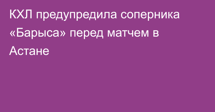 КХЛ предупредила соперника «Барыса» перед матчем в Астане