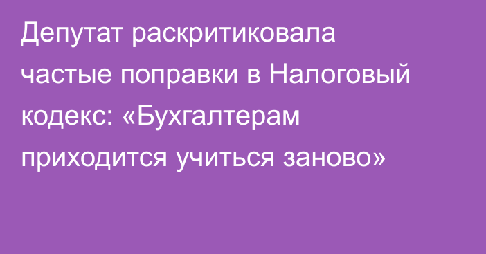 Депутат раскритиковала частые поправки в Налоговый кодекс: «Бухгалтерам приходится учиться заново»