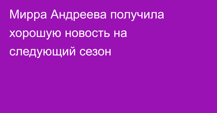 Мирра Андреева получила хорошую новость на следующий сезон