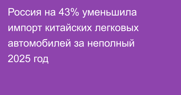 Россия на 43% уменьшила импорт китайских легковых автомобилей за неполный 2025 год