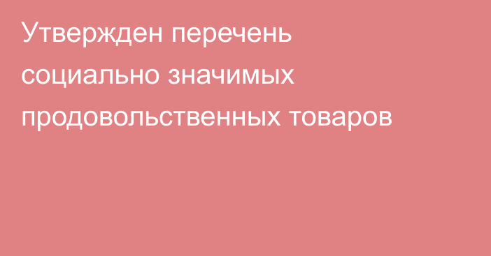 Утвержден перечень социально значимых продовольственных товаров