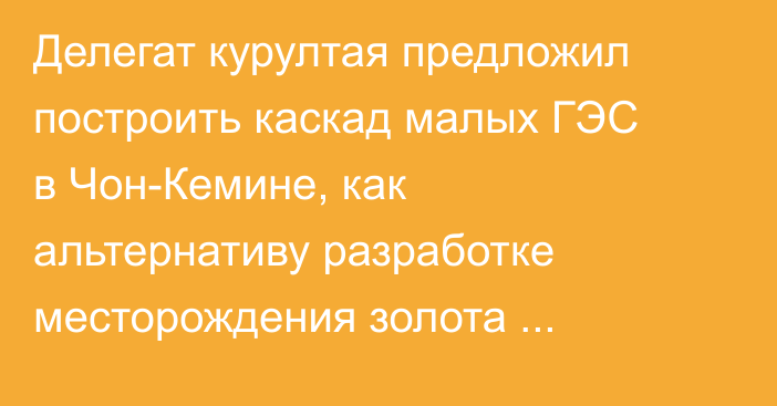 Делегат курултая предложил построить каскад малых ГЭС в Чон-Кемине, как альтернативу разработке месторождения золота Долпран
