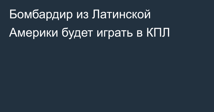 Бомбардир из Латинской Америки будет играть в КПЛ