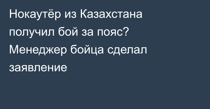 Нокаутёр из Казахстана получил бой за пояс? Менеджер бойца сделал заявление