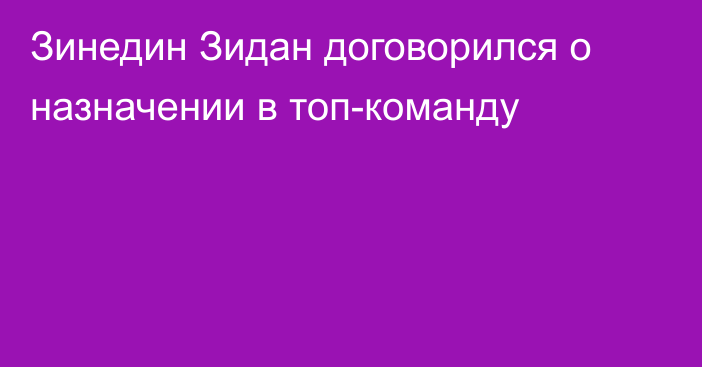 Зинедин Зидан договорился о назначении в топ-команду