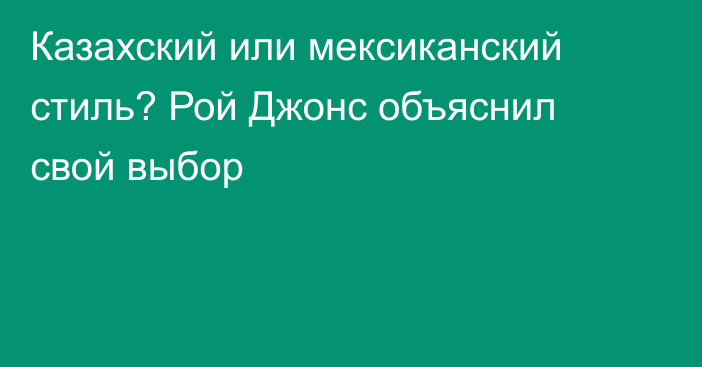 Казахский или мексиканский стиль? Рой Джонс объяснил свой выбор