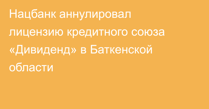 Нацбанк аннулировал лицензию кредитного союза «Дивиденд» в Баткенской области