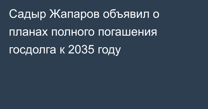 Садыр Жапаров объявил о планах полного погашения госдолга к 2035 году