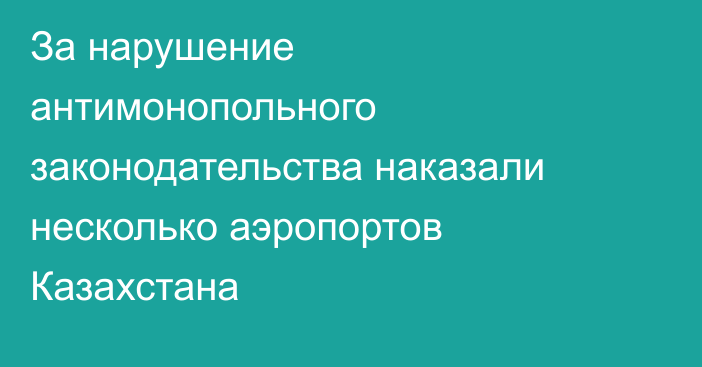 За нарушение антимонопольного законодательства наказали несколько аэропортов Казахстана
