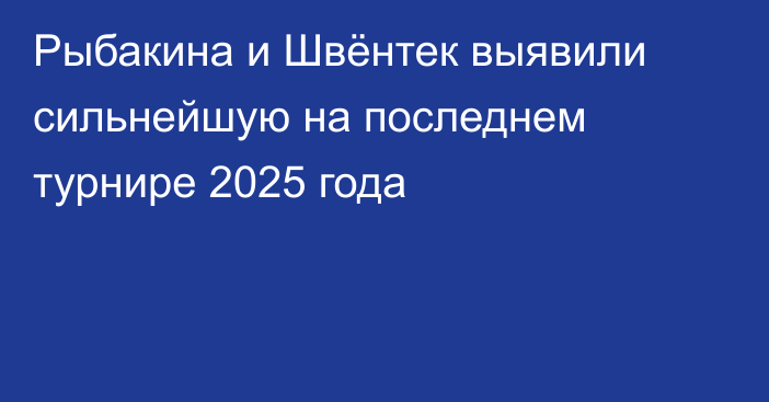 Рыбакина и Швёнтек выявили сильнейшую на последнем турнире 2025 года