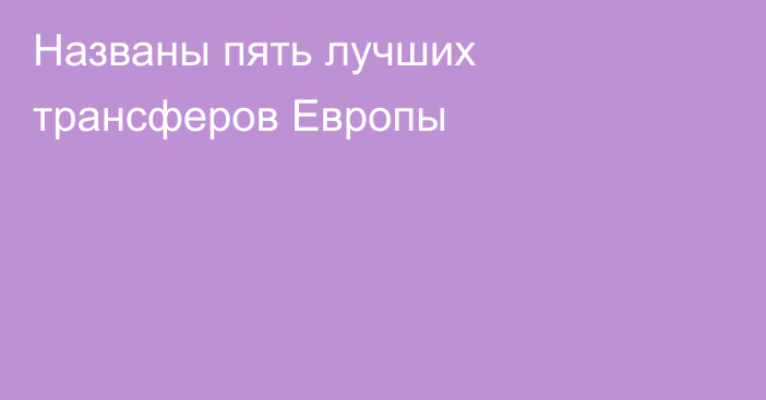 Названы пять лучших трансферов Европы