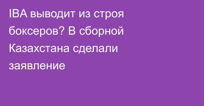 IBA выводит из строя боксеров? В сборной Казахстана сделали заявление