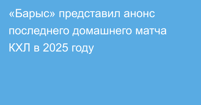 «Барыс» представил анонс последнего домашнего матча КХЛ в 2025 году
