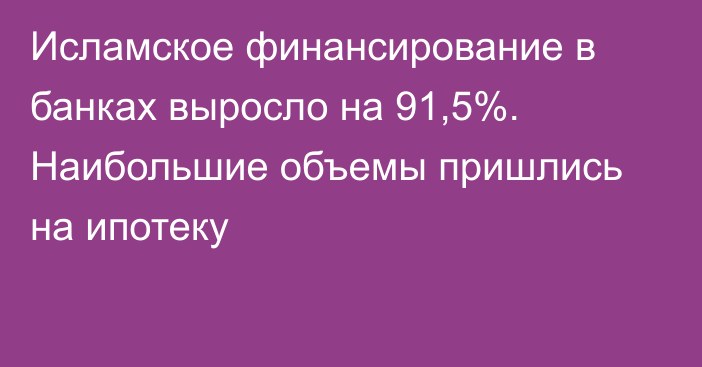 Исламское финансирование в банках выросло на 91,5%. Наибольшие объемы пришлись на ипотеку