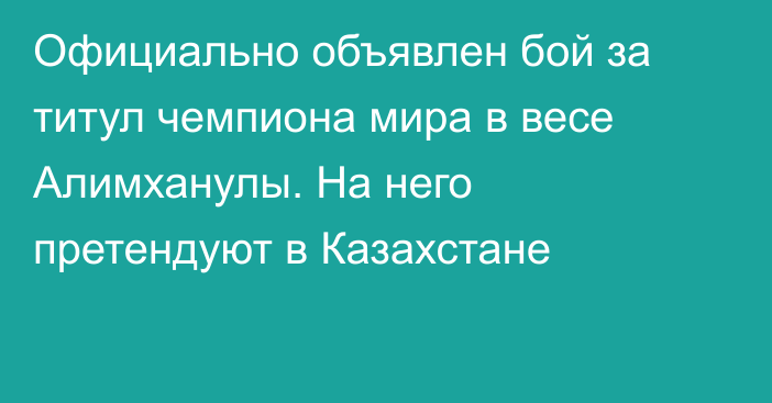 Официально объявлен бой за титул чемпиона мира в весе Алимханулы. На него претендуют в Казахстане