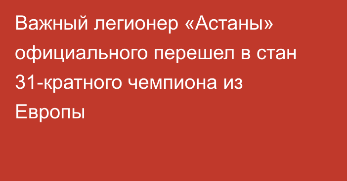 Важный легионер «Астаны» официального перешел в стан 31-кратного чемпиона из Европы