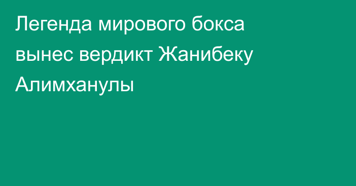 Легенда мирового бокса вынес вердикт Жанибеку Алимханулы