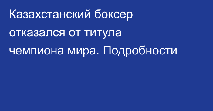 Казахстанский боксер отказался от титула чемпиона мира. Подробности