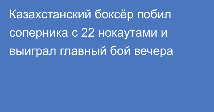 Казахстанский боксёр побил соперника с 22 нокаутами и выиграл главный бой вечера
