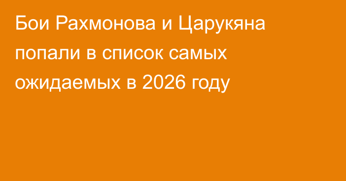 Бои Рахмонова и Царукяна попали в список самых ожидаемых в 2026 году