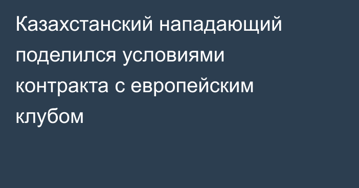 Казахстанский нападающий поделился условиями контракта с европейским клубом