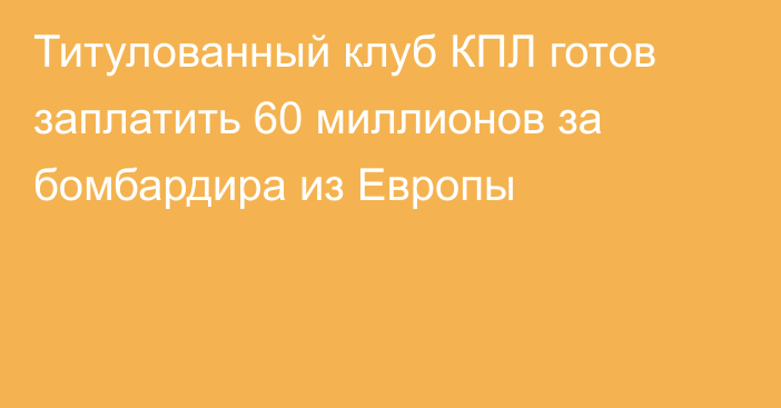 Титулованный клуб КПЛ готов заплатить 60 миллионов за бомбардира из Европы