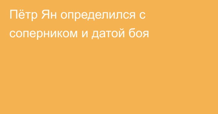 Пётр Ян определился с соперником и датой боя