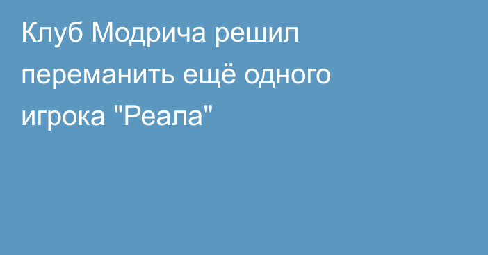 Клуб Модрича решил переманить ещё одного игрока 