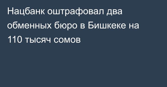 Нацбанк оштрафовал два обменных бюро в Бишкеке на 110 тысяч сомов