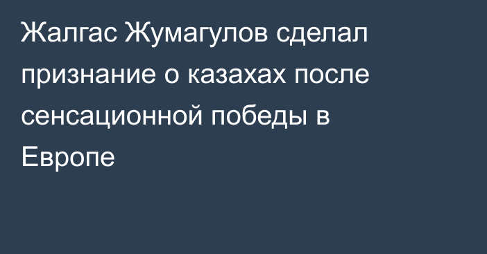 Жалгас Жумагулов сделал признание о казахах после сенсационной победы в Европе