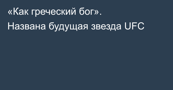 «Как греческий бог». Названа будущая звезда UFC