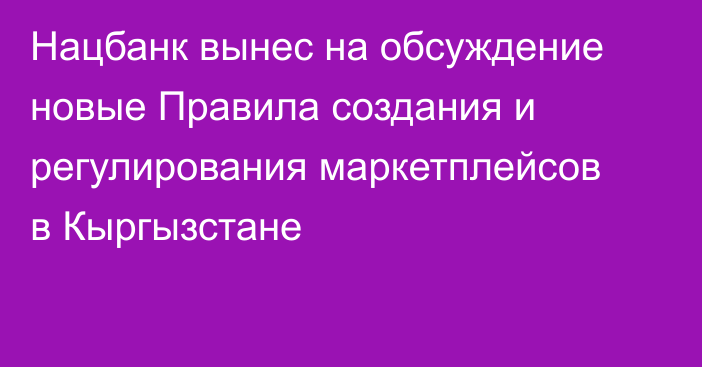 Нацбанк вынес на обсуждение новые Правила создания и регулирования маркетплейсов в Кыргызстане