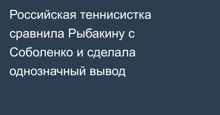 Российская теннисистка сравнила Рыбакину с Соболенко и сделала однозначный вывод