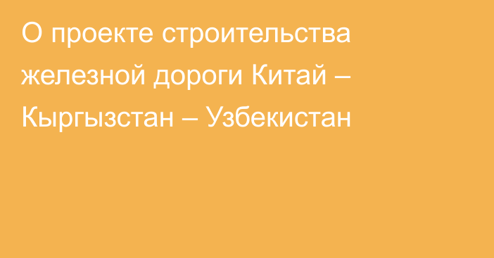 О проекте строительства железной дороги Китай – Кыргызстан – Узбекистан