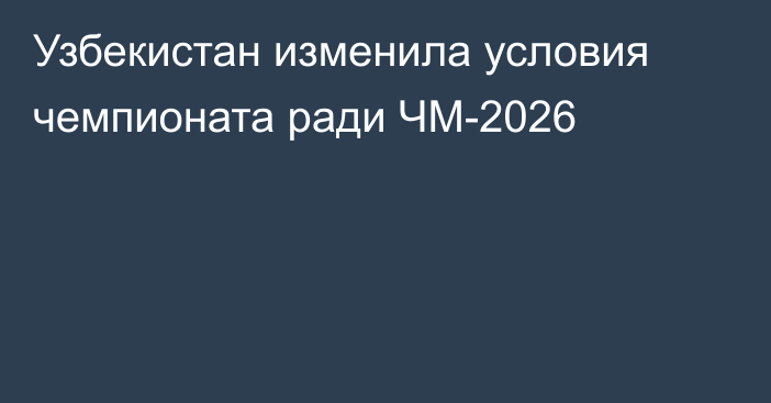 Узбекистан изменила условия чемпионата ради ЧМ-2026